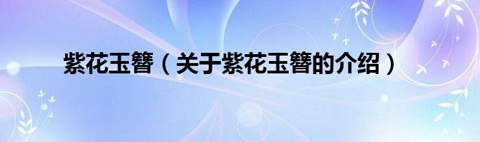 紫花玉簪（关于紫花玉簪的介绍）