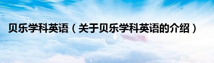 贝乐学科英语（关于贝乐学科英语的介绍）