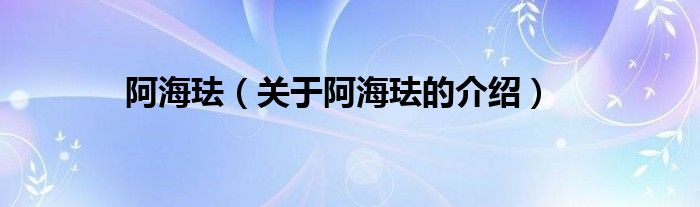 阿海珐（关于阿海珐的介绍）