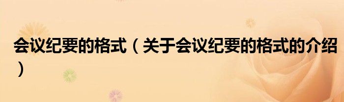 会议纪要的格式（关于会议纪要的格式的介绍）
