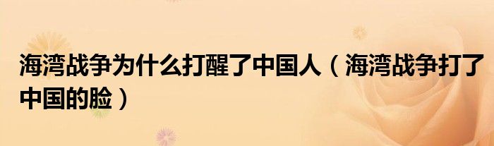 海湾战争为什么打醒了中国人（海湾战争打了中国的脸）