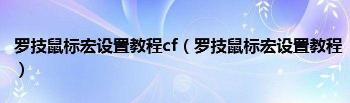 罗技鼠标宏设置教程cf（罗技鼠标宏设置教程）