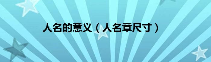 人名的意义（人名章尺寸）