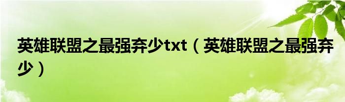 英雄联盟之最强弃少txt（英雄联盟之最强弃少）