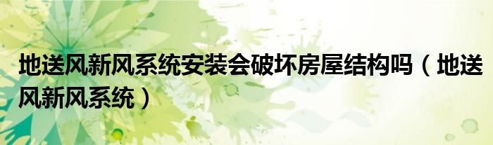 地送风新风系统安装会破坏房屋结构吗（地送风新风系统）