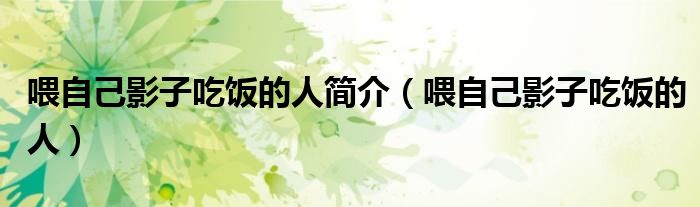 喂自己影子吃饭的人简介（喂自己影子吃饭的人）