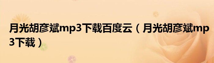 月光胡彦斌mp3下载百度云（月光胡彦斌mp3下载）