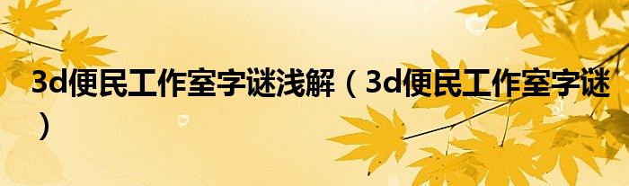 3d便民工作室字谜浅解（3d便民工作室字谜）
