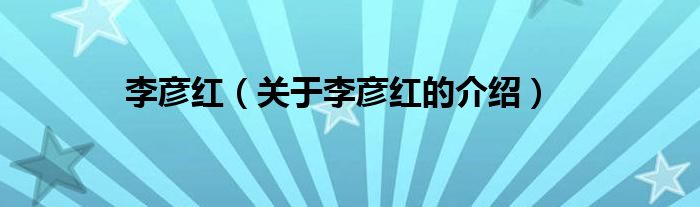 李彦红（关于李彦红的介绍）