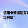 信用卡遭盗刷有哪些解决对策方法（信用卡遭盗刷有哪些解决对策）