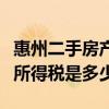 惠州二手房产税怎么计算的（惠州二手房个人所得税是多少）