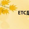 ETC是什么（ETC有什么用）