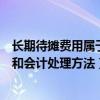 长期待摊费用属于什么会计科目（长期待摊费用科目的使用和会计处理方法）