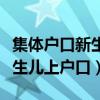 集体户口新生儿上户口需要什么（集体户口新生儿上户口）