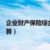 企业财产保险综合险计算公式（企业财产保险综合险怎么计算）