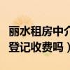 丽水租房中介费收取标准（丽水居住房屋出租登记收费吗）