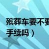 殡葬车要不要办道路运输证（殡葬车需要办理手续吗）