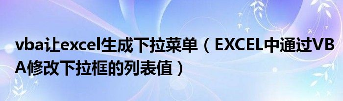vba让excel生成下拉菜单（EXCEL中通过VBA修改下拉框的列表值）
