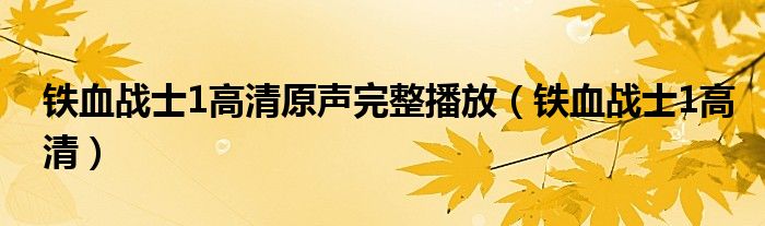 铁血战士1高清原声完整播放（铁血战士1高清）