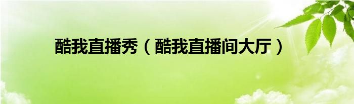 酷我直播秀（酷我直播间大厅）