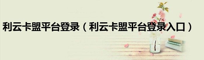 利云卡盟平台登录（利云卡盟平台登录入口）