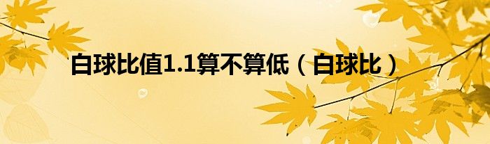 白球比值1.1算不算低（白球比）