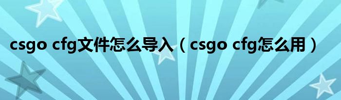 csgo cfg文件怎么导入（csgo cfg怎么用）