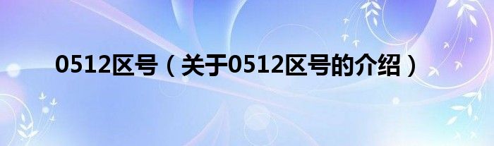 0512区号（关于0512区号的介绍）