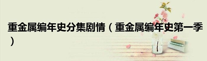 重金属编年史分集剧情（重金属编年史第一季）