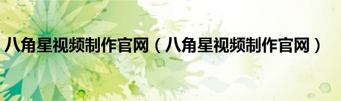 八角星视频制作官网（八角星视频制作官网）