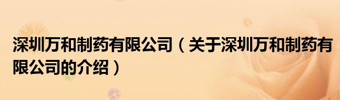 深圳万和制药有限公司（关于深圳万和制药有限公司的介绍）