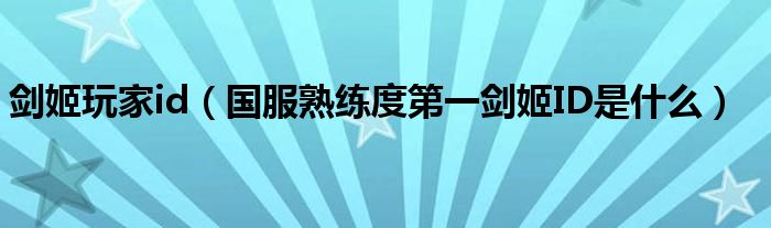 剑姬玩家id（国服熟练度第一剑姬ID是什么）