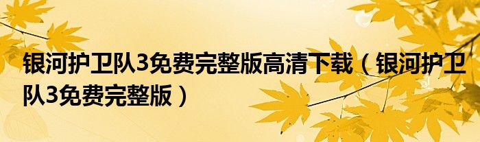 银河护卫队3免费完整版高清下载（银河护卫队3免费完整版）