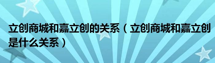 立创商城和嘉立创的关系（立创商城和嘉立创是什么关系）