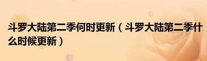 斗罗大陆第二季何时更新（斗罗大陆第二季什么时候更新）