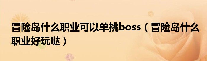 冒险岛什么职业可以单挑boss（冒险岛什么职业好玩哒）