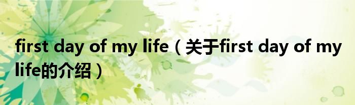 first day of my life（关于first day of my life的介绍）