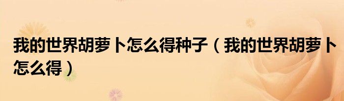 我的世界胡萝卜怎么得种子（我的世界胡萝卜怎么得）