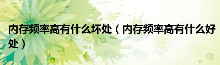 内存频率高有什么坏处（内存频率高有什么好处）