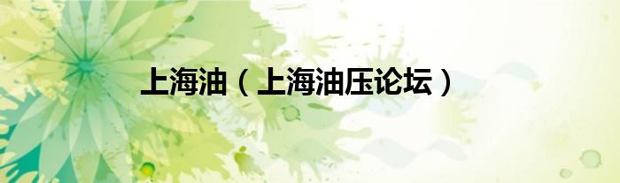上海油（上海油压论坛）