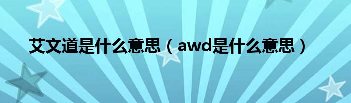 艾文道是什么意思（awd是什么意思）