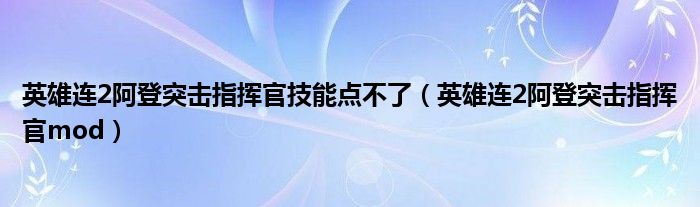 英雄连2阿登突击指挥官技能点不了（英雄连2阿登突击指挥官mod）