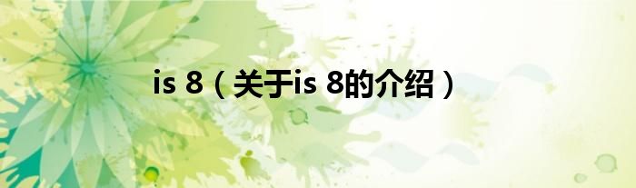 is 8（关于is 8的介绍）