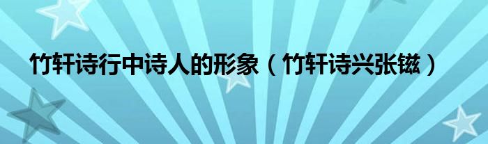 竹轩诗行中诗人的形象（竹轩诗兴张镃）