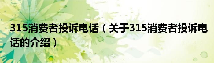 315消费者投诉电话（关于315消费者投诉电话的介绍）