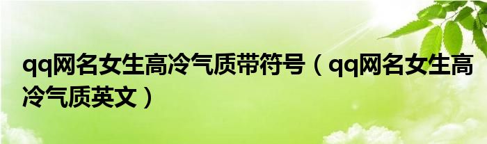 qq网名女生高冷气质带符号（qq网名女生高冷气质英文）