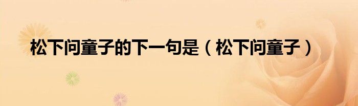 松下问童子的下一句是（松下问童子）