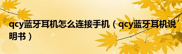 qcy蓝牙耳机怎么连接手机（qcy蓝牙耳机说明书）