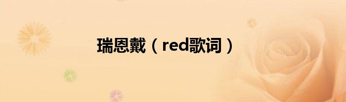 瑞恩戴（red歌词）