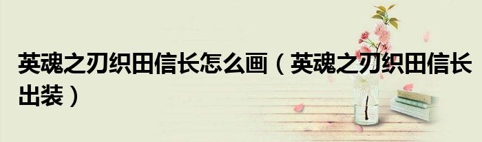 英魂之刃织田信长怎么画（英魂之刃织田信长出装）